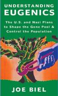 Understanding Eugenics: The U.S. and Nazi Plans to Shape the Gene Pool & Control the Population di Joe Biel edito da MICROCOSM PUB