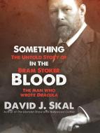 Something in the Blood: The Untold Story of Bram Stoker, the Man Who Wrote Dracula di David J. Skal edito da HighBridge Audio