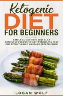 Ketogenic Diet For Beginners: Simple 14-Day Keto Diet Plan With Easy Recipes To Get Weightloss Fast and Effortlessly Max di Logan Wolf edito da LIGHTNING SOURCE INC