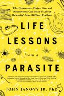 Life Lessons from a Parasite: What Tapeworms, Lice, and Roundworms Can Teach Us about Humanity's Most Difficult Problems di John Janovy Jr edito da SOURCEBOOKS INC