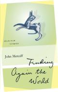Finding Again the World: Selected Stories di John Metcalf edito da BIBLIOASIS