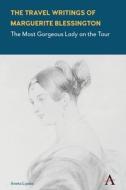 The Travel Writings Of Marguerite Blessington di Aneta Lipska edito da Anthem Press
