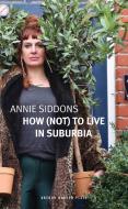 How (Not) to Live in Suburbia di Annie Siddons edito da Oberon Books Ltd