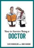 How to Survive Being a Doctor di Mike Haskins, Clive Whichelow edito da Summersdale Publishers