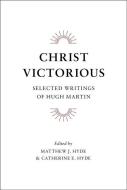 Christ Victorious: Selected Writings of Hugh Martin di Hugh Martin edito da BANNER OF TRUTH