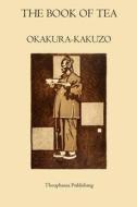 The Book of Tea di Okakura -Kakuzo edito da Theophania Publishing
