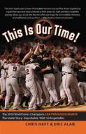 This Is Our Time!: The 2010 San Francisco Giants World Series Champions: The Inside Story: Improbable. Wild. Unforgettab di Chris Haft, Eric Alan edito da CONFLUENCE BOOKS