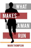 What Makes a Man Run di Mark Thompson edito da Heliotrope Books LLC