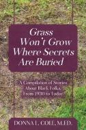 Grass Won't Grow Where Secrets Are Buried di M. Ed. Donna L. Cole edito da Outskirts Press