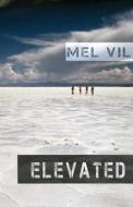 Elevated: An Anthology of Short Stories di Mel Vil edito da E. M. Crisp