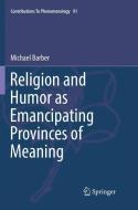 Religion and Humor as Emancipating Provinces of Meaning di Michael Barber edito da Springer International Publishing