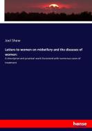 Letters to women on midwifery and the diseases of women: di Joel Shew edito da hansebooks