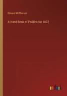 A Hand-Book of Politics for 1872 di Edward Mcpherson edito da Outlook Verlag
