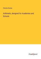 Arithmetic, designed for Academies and Schools di Charles Davies edito da Anatiposi Verlag