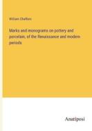 Marks and monograms on pottery and porcelain, of the Renaissance and modern periods di William Chaffers edito da Anatiposi Verlag