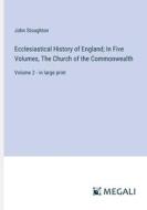 Ecclesiastical History of England; In Five Volumes, The Church of the Commonwealth di John Stoughton edito da Megali Verlag