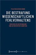 Die Bestrafung wissenschaftlichen Fehlverhaltens di Felicitas Hesselmann edito da Transcript Verlag