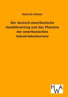 Der deutsch-amerikanische Handelsvertrag und das Phantom der amerikanischen Industriekonkurrenz di Heinrich Dietzel edito da TP Verone Publishing