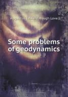 Some Problems Of Geodynamics di Augustus Edward Hough Love edito da Book On Demand Ltd.