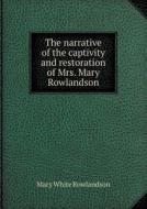 The Narrative Of The Captivity And Restoration Of Mrs. Mary Rowlandson di Mary White Rowlandson edito da Book On Demand Ltd.