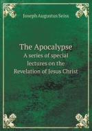 The Apocalypse A Series Of Special Lectures On The Revelation Of Jesus Christ di Joseph Augustus Seiss edito da Book On Demand Ltd.