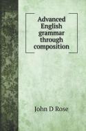 Advanced English grammar through composition di John D Rose edito da Book on Demand Ltd.