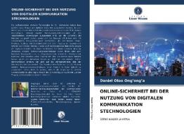 ONLINE-SICHERHEIT BEI DER NUTZUNG VON DIGITALEN KOMMUNIKATION STECHNOLOGIEN di Daniel Oloo Ong'ong'a edito da Verlag Unser Wissen