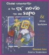 Como Convertir Tu Ex Novio en un Sapo: Y Otros Hechizos Para el Amor, la Salud, la Belleza y la Venganza di Deborah Gray, Athena Starwoman edito da Obelisco