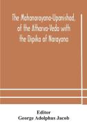 The Mahanarayana-upanishad, Of The Atharva-veda With The Dipika Of Narayana edito da Alpha Editions