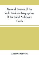 Memorial Discourse Of The South Henderson Congregation, Of The United Presbyterian Church di Renwick Andrew Renwick edito da Alpha Editions
