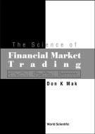 Science Of Financial Market Trading, The di Mak Don K edito da World Scientific