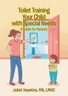 Toilet Training Your Child with Special Needs di Juliet Hawkins Ma Lmhc edito da Page Publishing, Inc.