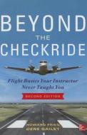 Beyond The Checkride: Flight Basics Your Instructor Never Taught You, Second Edition di Howard Fried, Gene Gailey edito da Mcgraw-hill Education - Europe