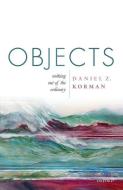 Objects: Nothing Out of the Ordinary di Daniel Z. Korman edito da OXFORD UNIV PR