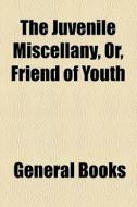 The Juvenile Miscellany, Or, Friend Of Youth di Unknown Author, Books Group edito da General Books Llc