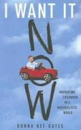I Want It Now: Navigating Childhood in a Materialistic World di Donna Bee-Gates edito da Palgrave MacMillan