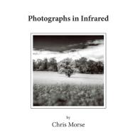 Photographs In Infrared - Uk Market di Chris Morse edito da Lulu.com