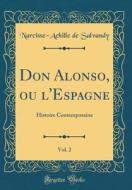 Don Alonso, Ou L'Espagne, Vol. 2: Histoire Contemporaine (Classic Reprint) di Narcisse-Achille De Salvandy edito da Forgotten Books