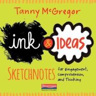 Ink and Ideas: Sketchnotes for Engagement, Comprehension, and Thinking di Tanny McGregor edito da HEINEMANN EDUC BOOKS