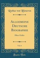 Allgemeine Deutsche Biographie, Vol. 6: Elben-Fickler (Classic Reprint) di Rochus Von Liliencron edito da Forgotten Books
