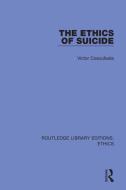 The Ethics Of Suicide di Victor Cosculluela edito da Taylor & Francis Ltd
