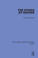 The Ethics Of Suicide di Victor Cosculluela edito da Taylor & Francis Ltd