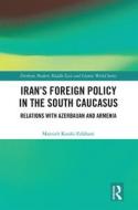 Iran's Foreign Policy In The South Caucasus di Marzieh Kouhi-Esfahani edito da Taylor & Francis Ltd
