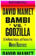 Bambi Vs. Godzilla: On the Nature, Purpose, and Practice of the Movie Business di David Mamet edito da Pantheon Books