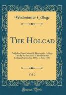 The Holcad, Vol. 2: Published Semi-Monthly During the College Year by the Students of Westminster College; September, 1885, to July, 1886 di Westminster College edito da Forgotten Books