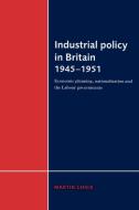Industrial Policy in Britain 1945 1951 di Martin Chick edito da Cambridge University Press
