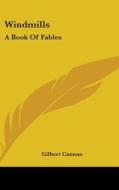 Windmills: A Book Of Fables di GILBERT CANNAN edito da Kessinger Publishing