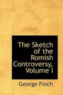 The Sketch Of The Romish Controversy, Volume I di George Finch edito da Bibliolife