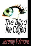 The Blind and the Caged di Jeremy D. Fulmore edito da AUTHORHOUSE