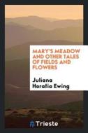Mary's Meadow and Other Tales of Fields and Flowers di Juliana Horatia Ewing edito da LIGHTNING SOURCE INC